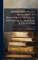 Menagiana Ou Les Bons Mots Et Remarques Critiques, Historiques, Morales & Ã rudition (French Edition) 1024556883 Book Cover