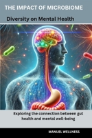 The Impact of Microbiome Diversity on Mental Health: Exploring the connection between gut health and mental well-being B0DXXF3QL8 Book Cover