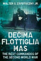 Decima Flottiglia Mas: The Best Commandos of the Second World War 162545113X Book Cover