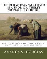 The Old Woman Who Lived in a Shoe; Or, There's No Place Like Home 8027307015 Book Cover