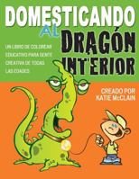 Domesticando al Dragon Interior: Un libro de colorear educativo para gente creativa de todas las edades 0692749055 Book Cover