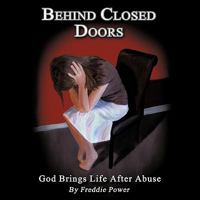 Behind Closed Doors: God Brings Life After Abuse 1438987013 Book Cover