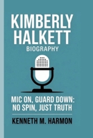 KIMBERLY HALKETT: MIC ON, GUARD DOWN: NO SPIN, JUST TRUTH B0FHDDP3K9 Book Cover