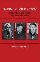 Saving Civilization: Yeats, Eliot, and Auden Between the Wars 052126930X Book Cover