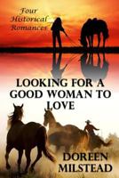 Looking for a Good Woman to Love: Four Historical Romances 153074492X Book Cover