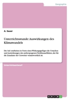 Unterrichtsstunde: Auswirkungen des Klimawandels: Die SuS erarbeiten in Form eines Wirkungsgef�ges die Ursachen und Auswirkungen des anthropogenen Treibhauseffektes, der f�r die Zunahme der Unwetter v 3656525226 Book Cover