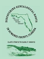 Discovering genealogical roots in Suwanee County, Florida (late 1700's to early 1900's) 0788407317 Book Cover