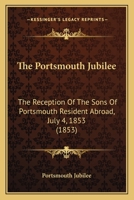 The Portsmouth Jubilee: The Reception Of The Sons Of Portsmouth Resident Abroad, July 4, 1853 (1853) 1179138287 Book Cover