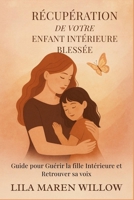 Récupération de votre Enfant Intérieure Blessée: Guide pour Guérir la fille Intérieure et Retrouver sa voix (French Edition) B0FP96VJDX Book Cover