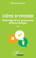 Côte d'Ivoire Sabotage d'un processus démocratique: Essai (Harmattan Côte-d'Ivoire) (French Edition) 2343077975 Book Cover
