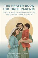 The Prayer Book for Tired Parents: Realistic Ways to Pursue Holiness for the Entire Family 1682782875 Book Cover