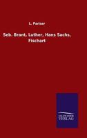 Seb. Brant, Luther, Hans Sachs, Fischart 3846044318 Book Cover
