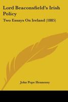 Lord Beaconsfield's Irish Policy: Two Essays on Ireland 1165411032 Book Cover