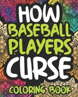 How Baseball Players Curse: Swearing Coloring Book For Adults Funny Gift For Women Or Men B08MN4P3SX Book Cover