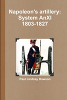 Napoleon's artillery: System AnXI 1803-1827 1446706117 Book Cover