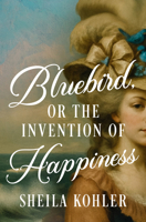 Bluebird, or the Invention of Happiness B0G63C6CV3 Book Cover