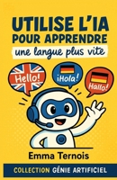 Utilise l’IA pour apprendre une langue plus vite: une boîte à outils moderne, conçue pour t’aider à parler une langue avec plaisir, confiance… et un ... GÉNIE ARTIFICIEL) (French Edition) B0FNCMF2YG Book Cover
