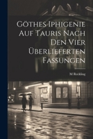 Gothes Iphigenie Auf Tauris Nach Den Vier Uberlieferten Fassungen - Primary Source Edition 1149641851 Book Cover