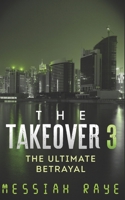 The Takeover 3: The Ultimate Betrayal 1728923468 Book Cover