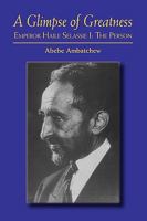 A Glimpse of Greatness: Haile Selassie I: The Person 1425153062 Book Cover