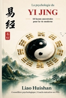 La psychologie du Yi Jing: 64 leçons ancestrales pour la vie moderne Affrontez l’incertitude, prenez de meilleures décisions et retrouvez votre stabilité intérieure (French Edition) B0HF5M9F33 Book Cover