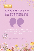 CHARMPOSH® Golden Manners Through Quotes: Cultivating Empathy and Elegance in a World of Opulence B0CPVVHB61 Book Cover