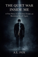 THE QUIET WAR INSIDE ME: A True Story of Addiction, Escape, and Becoming Myself Again B0GHXFMXY8 Book Cover