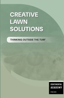 Creative Lawn Solutions - Thinking Outside the Turf 1300637935 Book Cover