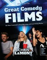 Great Comedy Films Or: How I Learned to Stop Worrying and Love Funny Movies 1524932256 Book Cover