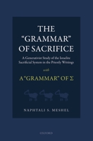 The Grammar of Sacrifice: A Generativist Study of the Israelite Sacrificial System in the Priestly Writings with the Grammar of Σ 0198705565 Book Cover