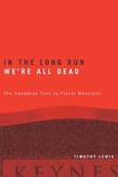 In the Long Run We're All Dead: The Canadian Turn to Fiscal Restraint 077480999X Book Cover