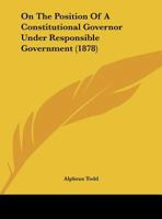 On The Position Of A Constitutional Governor Under Responsible Government (1878) 114972420X Book Cover