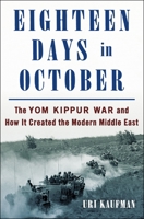 Eighteen Days in October: The Yom Kippur War and the Making of the Modern Middle East 1250281881 Book Cover
