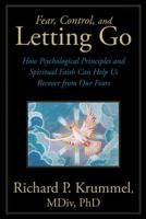 Fear, Control, and Letting Go: How Psychological Principles and Spiritual Faith Can Help Us Recover from Our Fears 1449782442 Book Cover