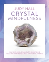 Crystal Mindfulness: Still Your Mind, Calm Your Thoughts and Focus Your Awareness with the Help of Crystals 1780289731 Book Cover