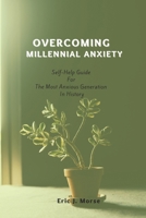 OVERCOMING MILLENNIAL ANXIETY: Self-Help Guide For The Most Anxious Generation In History B0B9QS31LC Book Cover