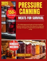 PRESSURE CANNING MEATS FOR SURVIVAL: The USDA-Approved Guide to Preserving Beef, Chicken, Pork & Protein-Rich Meals for Long-Term Storage, Emergency Preparedness & Self-Reliant Living B0FJ5NLBBZ Book Cover