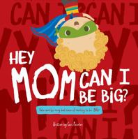 Hey Mom Can I Be Big? 1941434649 Book Cover