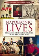 Napoleonic Lives: Researching the British Soldiers of the Napoleonic Wars (How Your Ancestors Lived) 184884574X Book Cover