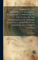 Tables of the Incomplete [gamma]-Function, Computed by the Staff of the Department of Applied Statistics, University of London, University College 1022200615 Book Cover