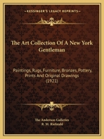 The Art Collection Of A New York Gentleman: Paintings, Rugs, Furniture, Bronzes, Pottery, Prints And Original Drawings 1166017540 Book Cover