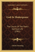 God In Shakespeare: The Course Of The Poet's Spiritual Life 1166058522 Book Cover