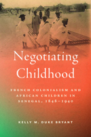 Negotiating Childhood: French Colonialism and African Children in Senegal, 1848–1940 (Childhoods: Interdisciplinary Perspectives on Children and Youth) 1625349211 Book Cover