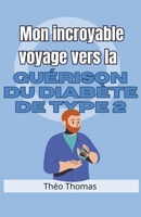 Mon incroyable voyage vers la guérison du diabète de type 2 B0CSWXFFM7 Book Cover