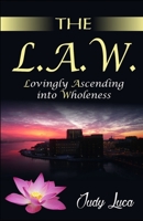 The L.A.W.: Lovingly Ascending Into Wholeness 1511780363 Book Cover