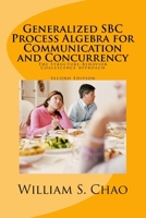 Generalized SBC Process Algebra for Communication and Concurrency: The Structure-Behavior Coalescence Approach 1537584138 Book Cover