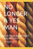 NO LONGER A YES MAN: HOW TO SAY NO WITHOUT FEELING GUILTY B0CVG46Z54 Book Cover