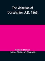 The visitation of Dorsetshire, A.D. 1565 9354170633 Book Cover