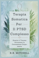 Terapia Somatica Per Il PTSD Complesso: Guarire il Trauma Attraverso la Connessione Corpo-mente (Italian Edition) B0DQ7YQ7WM Book Cover