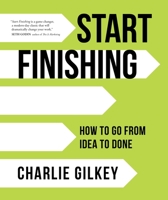 Start Finishing: How to Go from Idea to Done 1683642635 Book Cover